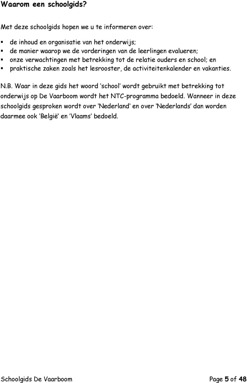 evalueren; onze verwachtingen met betrekking tot de relatie ouders en school; en praktische zaken zoals het lesrooster, de activiteitenkalender en