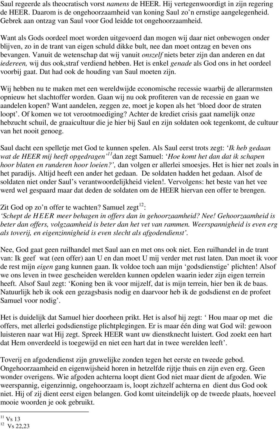 Want als Gods oordeel moet worden uitgevoerd dan mogen wij daar niet onbewogen onder blijven, zo in de trant van eigen schuld dikke bult, nee dan moet ontzag en beven ons bevangen.