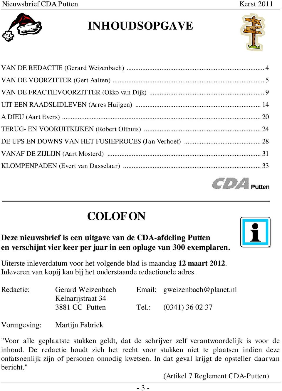 .. 33 COLOFON Deze nieuwsbrief is een uitgave van de CDA-afdeling Putten en verschijnt vier keer per jaar in een oplage van 300 exemplaren.