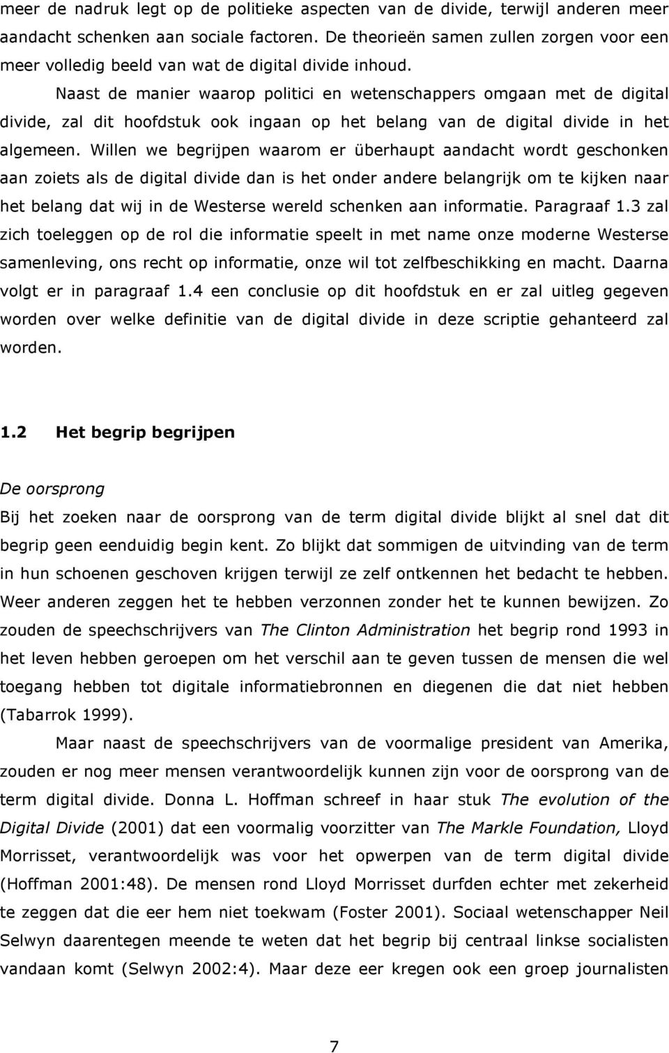 Naast de manier waarop politici en wetenschappers omgaan met de digital divide, zal dit hoofdstuk ook ingaan op het belang van de digital divide in het algemeen.