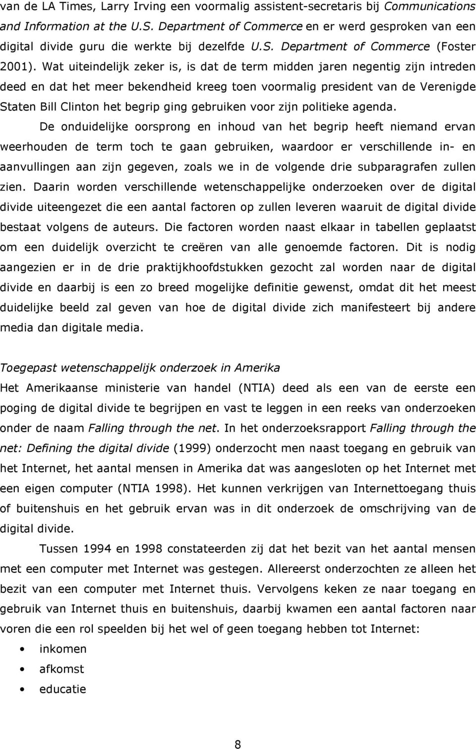 Wat uiteindelijk zeker is, is dat de term midden jaren negentig zijn intreden deed en dat het meer bekendheid kreeg toen voormalig president van de Verenigde Staten Bill Clinton het begrip ging