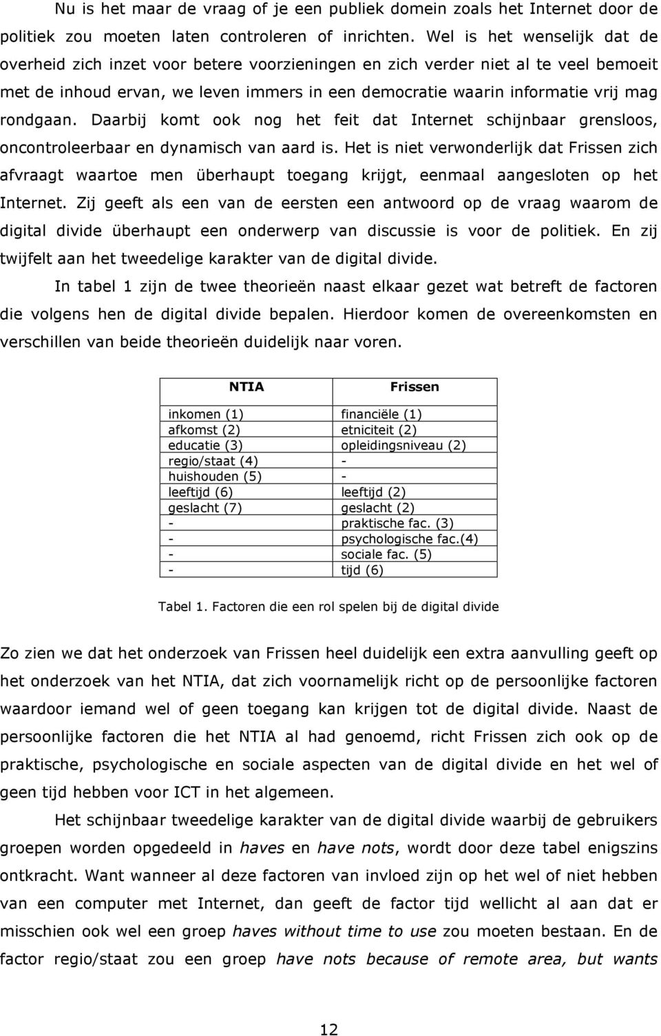 rondgaan. Daarbij komt ook nog het feit dat Internet schijnbaar grensloos, oncontroleerbaar en dynamisch van aard is.