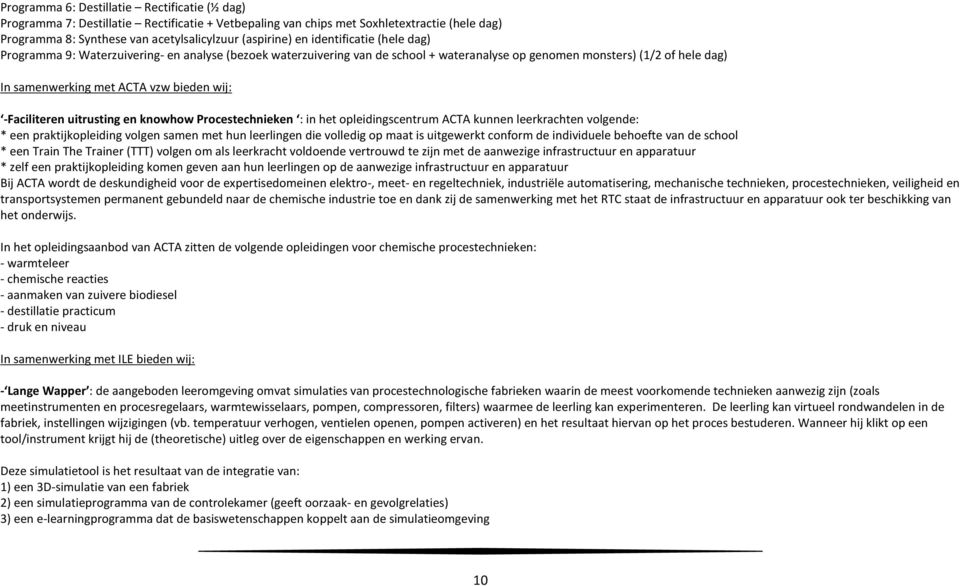 -Faciliteren uitrusting en knowhow Procestechnieken : in het opleidingscentrum ACTA kunnen leerkrachten volgende: * een praktijkopleiding volgen samen met hun leerlingen die volledig op maat is