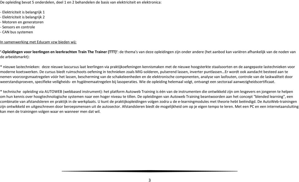 aanbod kan variëren afhankelijk van de noden van de arbeidsmarkt): * nieuwe lastechnieken: deze nieuwe lascursus laat leerlingen via praktijkoefeningen kennismaken met de nieuwe hoogsterkte