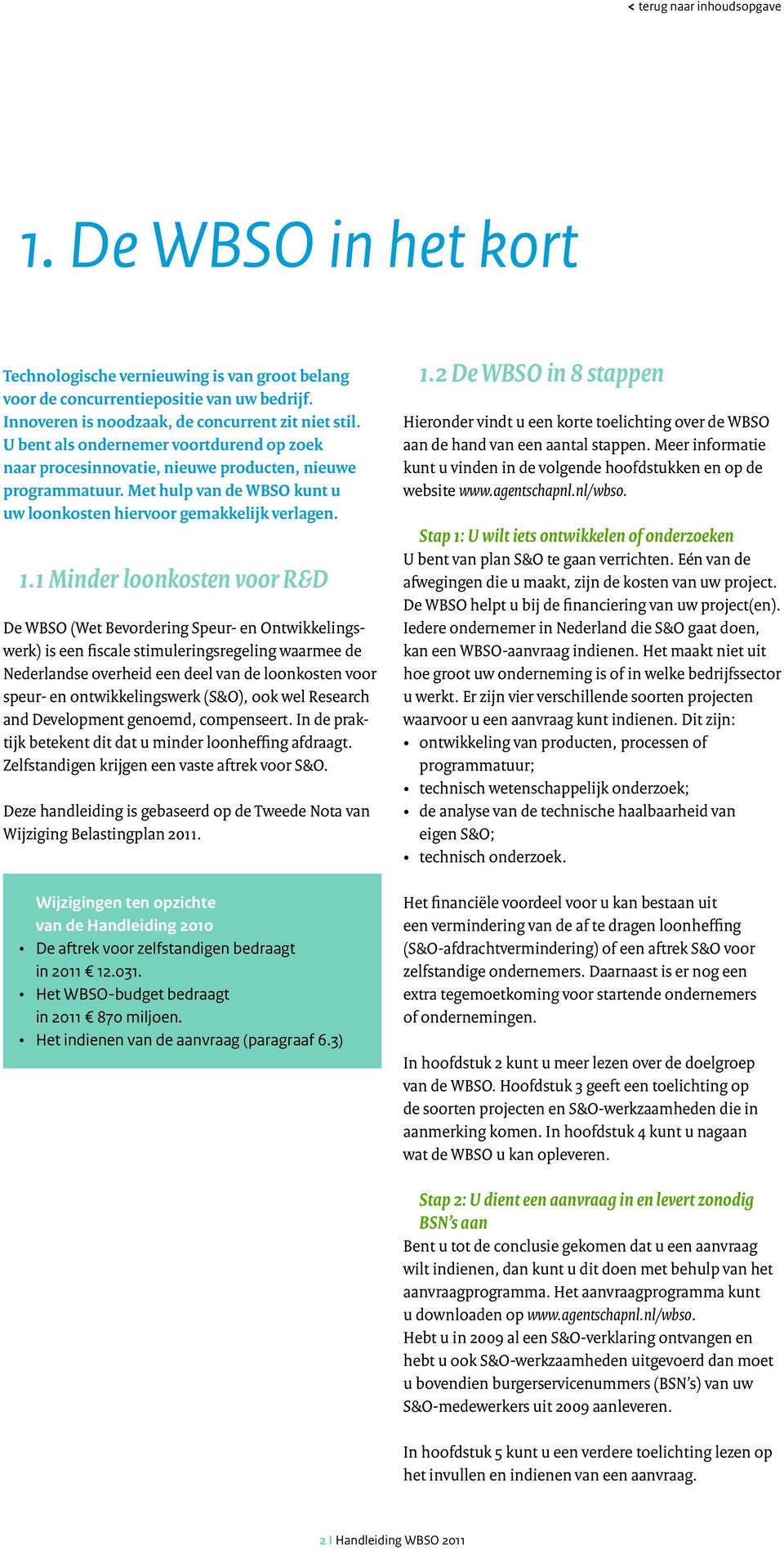 1 Minder loonkosten voor R&D De WBSO (Wet Bevordering Speur- en Ontwikkelingswerk) is een fiscale stimuleringsregeling waarmee de Nederlandse overheid een deel van de loonkosten voor speur- en