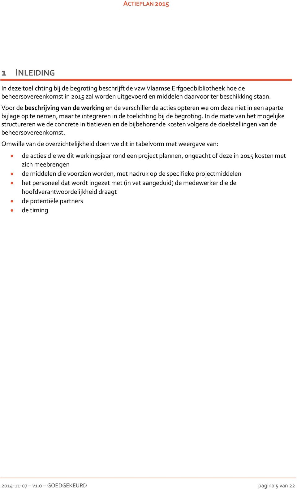 In de mate van het mogelijke structureren we de concrete initiatieven en de bijbehorende kosten volgens de doelstellingen van de beheersovereenkomst.