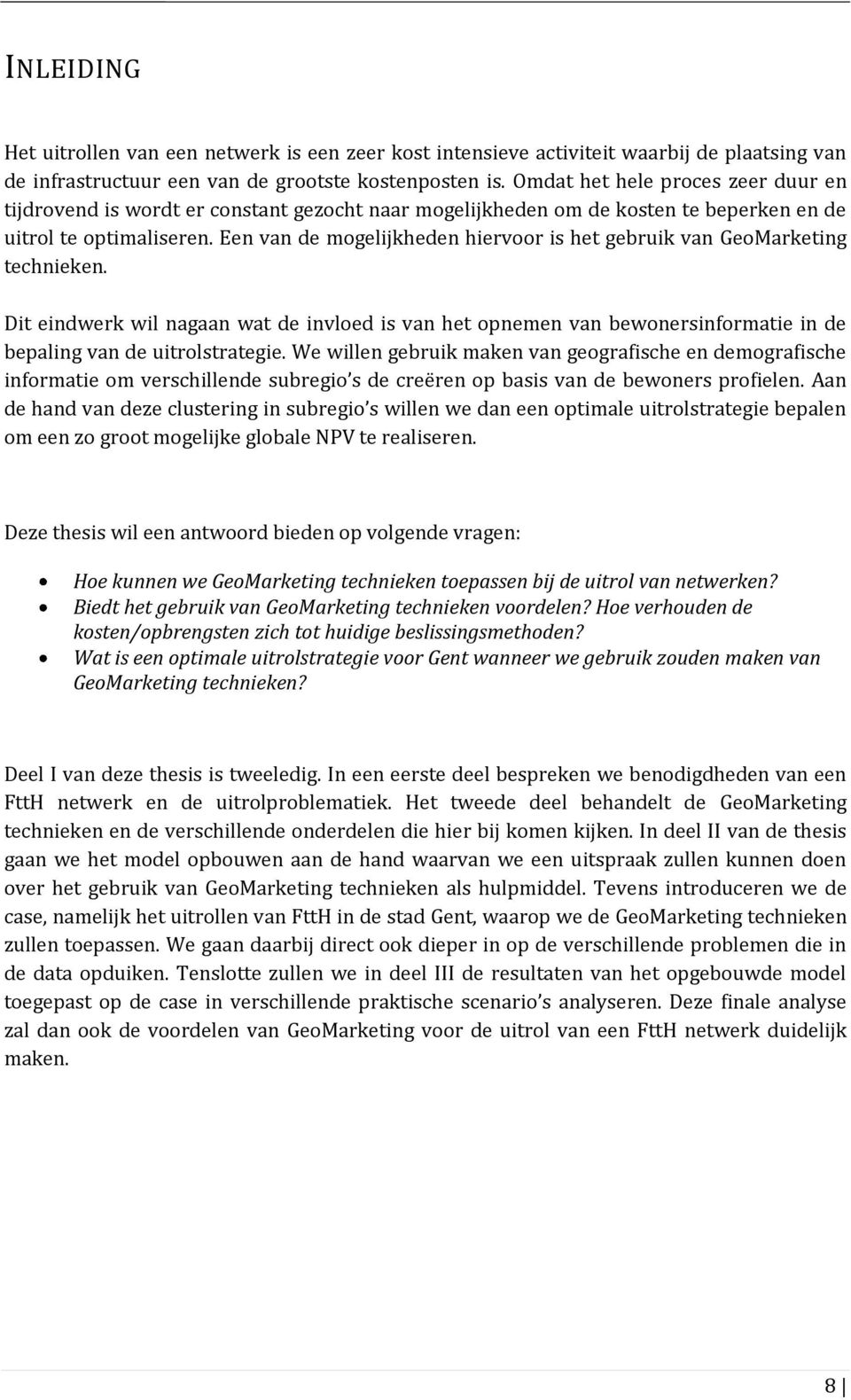 Een van de mogelijkheden hiervoor is het gebruik van GeoMarketing technieken. Dit eindwerk wil nagaan wat de invloed is van het opnemen van bewonersinformatie in de bepaling van de uitrolstrategie.