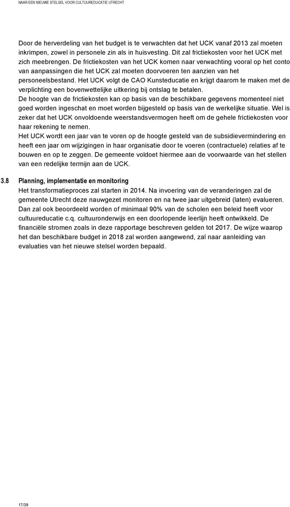 Het UCK volgt de CAO Kunsteducatie en krijgt daarom te maken met de verplichting een bovenwettelijke uitkering bij ontslag te betalen.