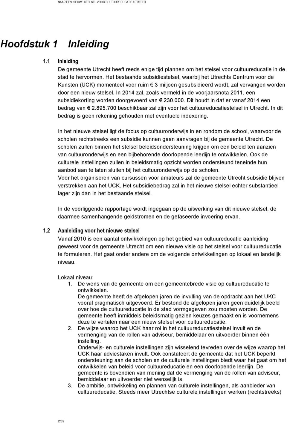 In 2014 zal, zoals vermeld in de voorjaarsnota 2011, een subsidiekorting worden doorgevoerd van 230.000. Dit houdt in dat er vanaf 2014 een bedrag van 2.895.