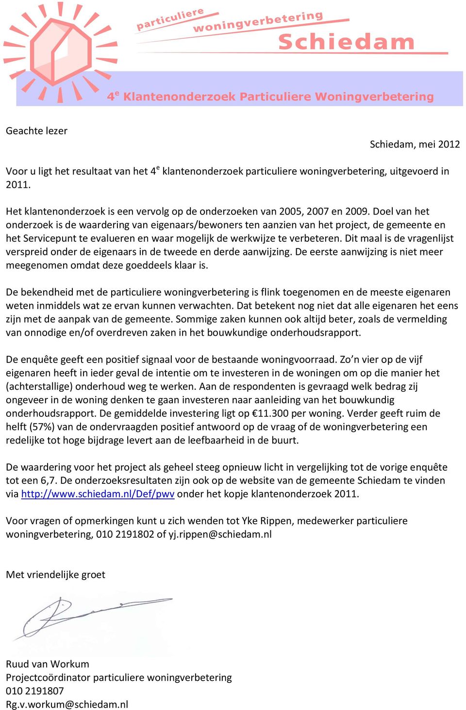 Doel van het onderzoek is de waardering van eigenaars/bewoners ten aanzien van het project, de gemeente en het Servicepunt te evalueren en waar mogelijk de werkwijze te verbeteren.