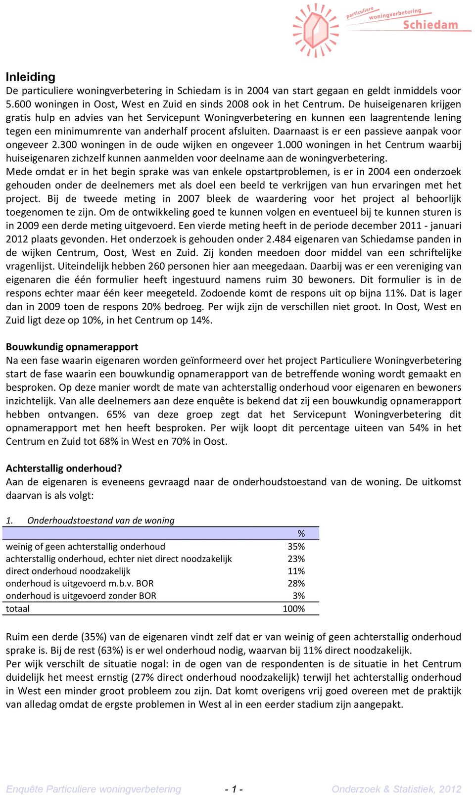 Daarnaast is er een passieve aanpak voor ongeveer 2.300 woningen in de oude wijken en ongeveer 1.