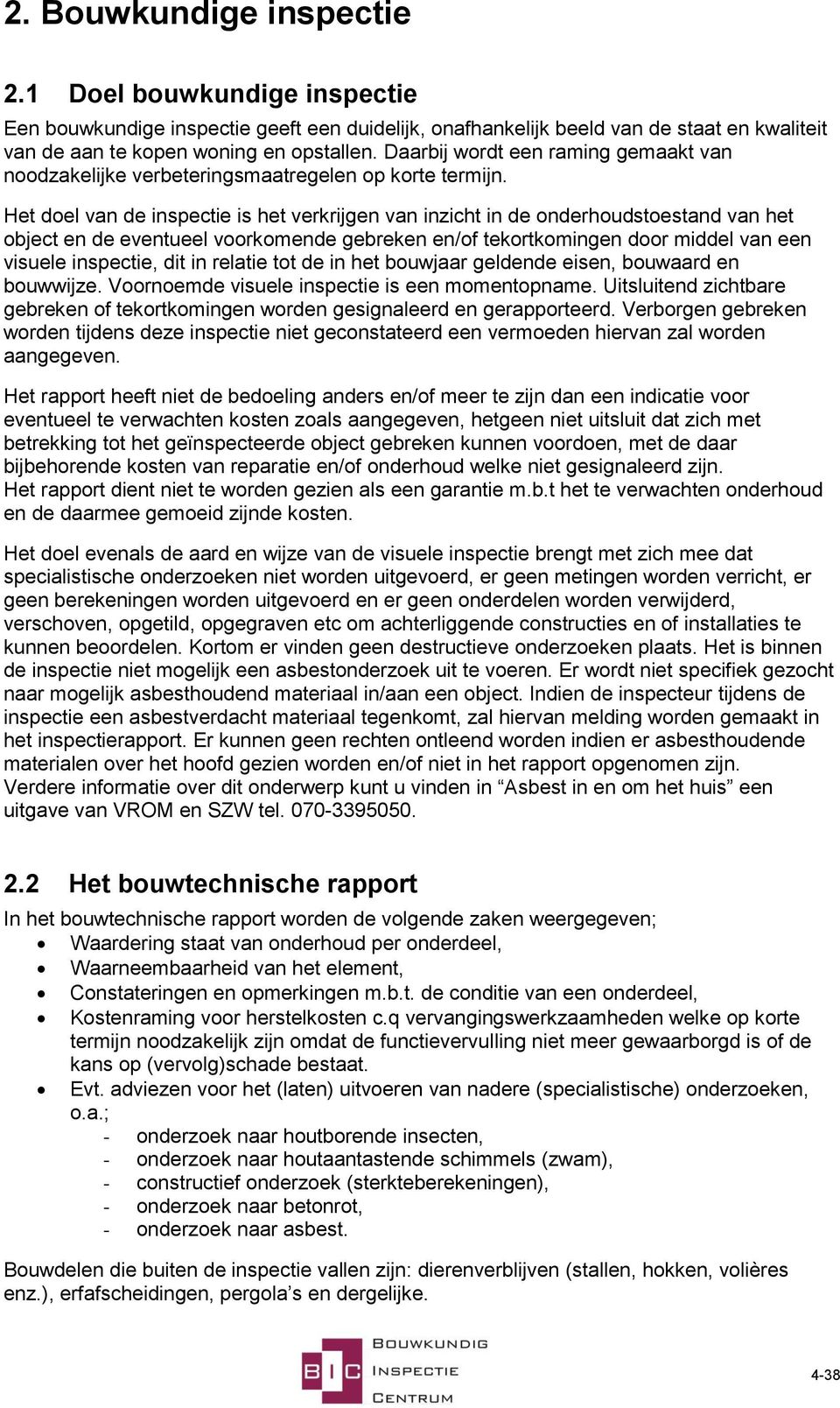 Het doel van de inspectie is het verkrijgen van inzicht in de onderhoudstoestand van het object en de eventueel voorkomende gebreken en/of tekortkomingen door middel van een visuele inspectie, dit in