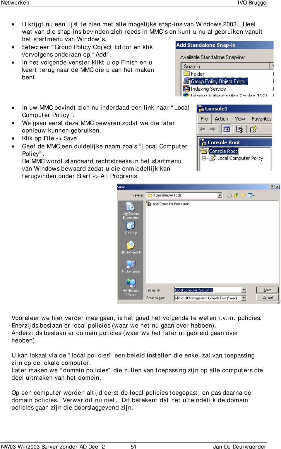 In uw MMC bevindt zich nu inderdaad een link naar Local Computer Policy. We gaan eerst deze MMC bewaren zodat we die later opnieuw kunnen gebruiken.