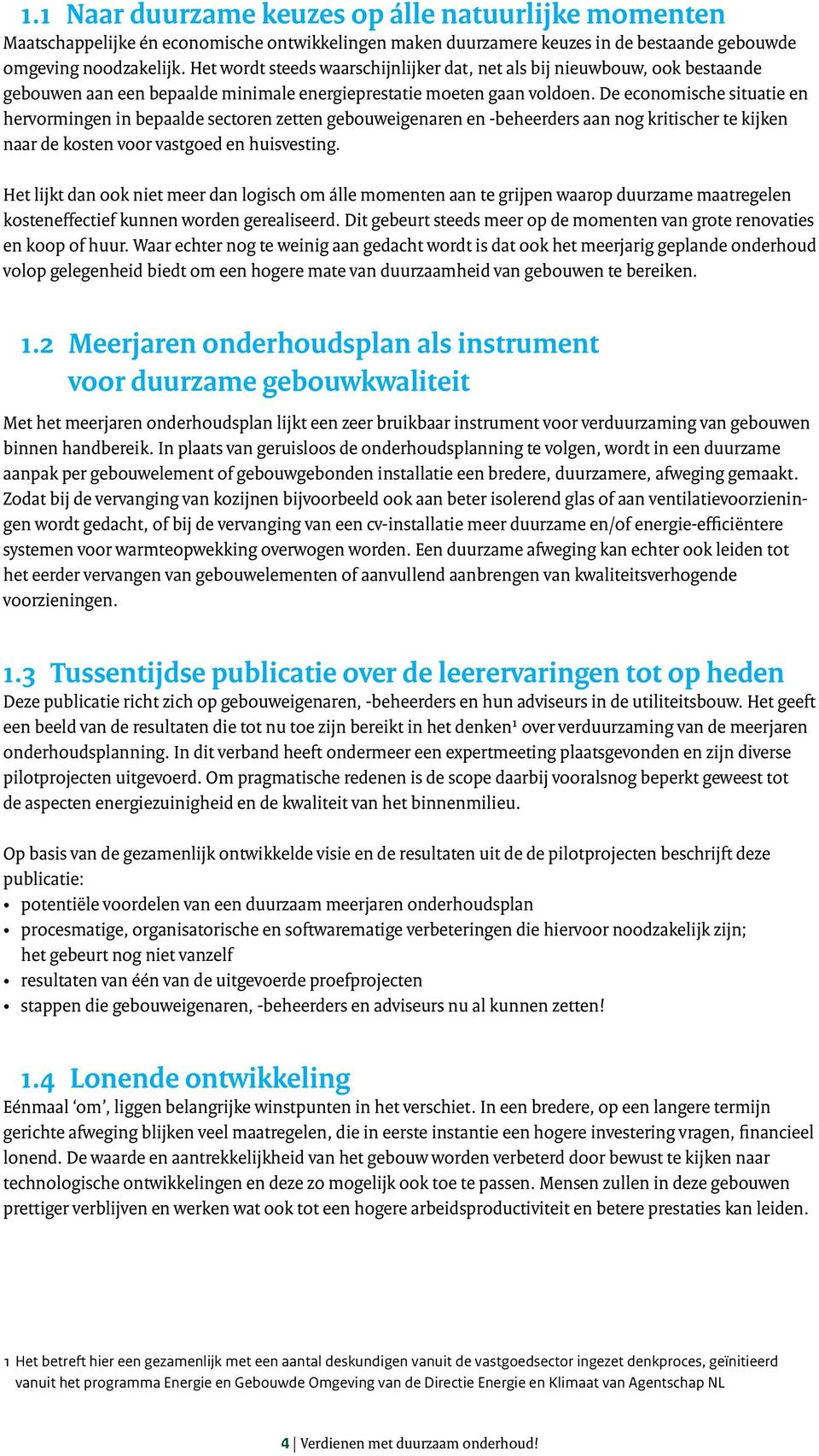 De economische situatie en hervormingen in bepaalde sectoren zetten gebouweigenaren en -beheerders aan nog kritischer te kijken naar de kosten voor vastgoed en huisvesting.