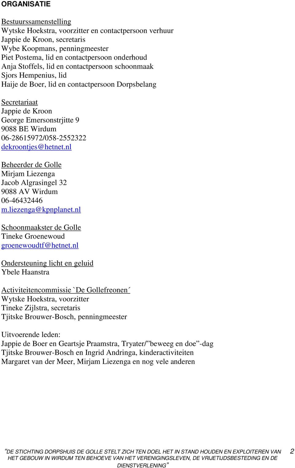 06-28615972/058-2552322 dekroontjes@hetnet.nl Beheerder de Golle Mirjam Liezenga Jacob Algrasingel 32 9088 AV Wirdum 06-46432446 m.liezenga@kpnplanet.