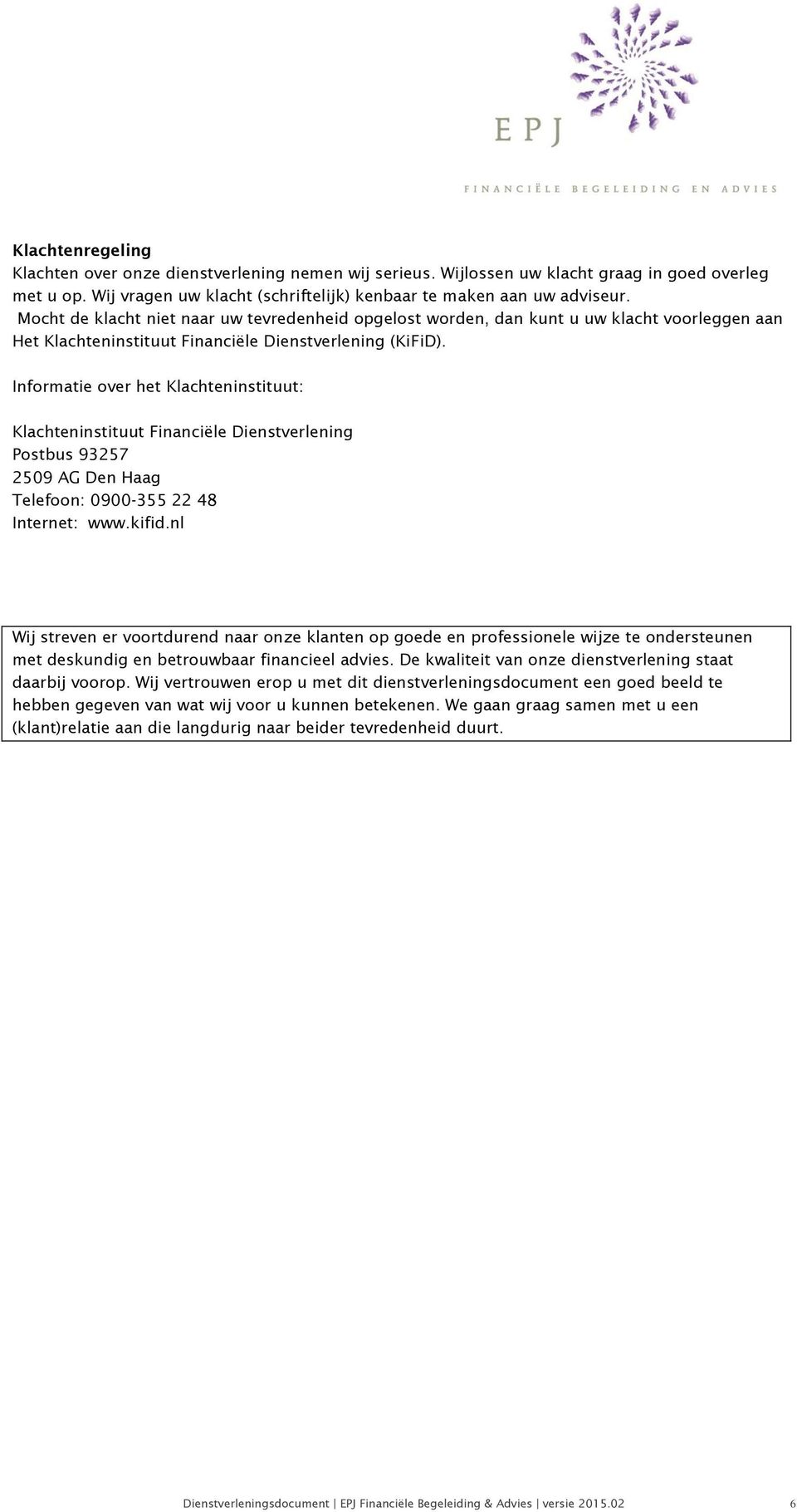 Informatie over het Klachteninstituut: Klachteninstituut Financiële Dienstverlening Postbus 93257 2509 AG Den Haag Telefoon: 0900-355 22 48 Internet: www.kifid.