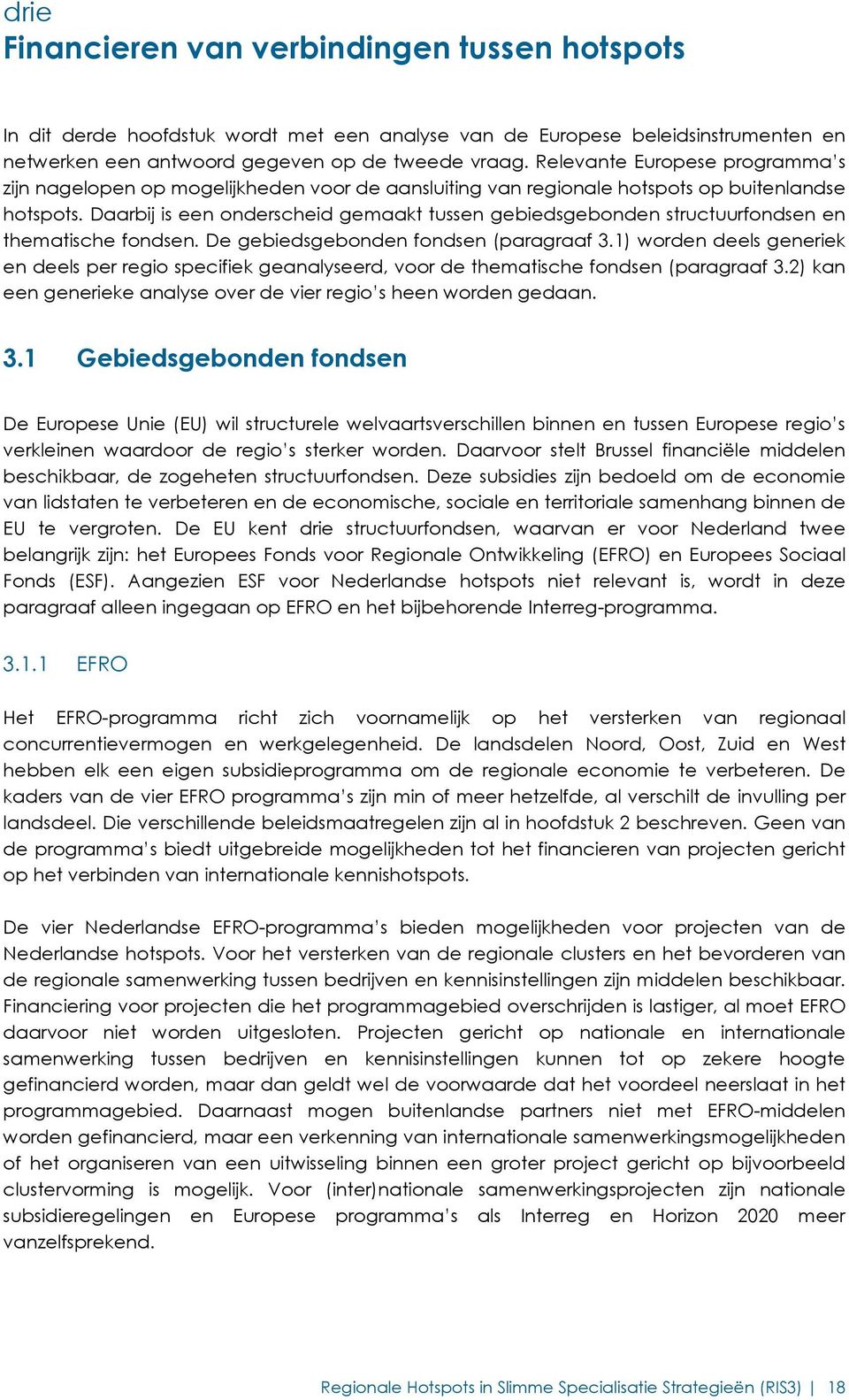 Daarbij is een onderscheid gemaakt tussen gebiedsgebonden structuurfondsen en thematische fondsen. De gebiedsgebonden fondsen (paragraaf 3.