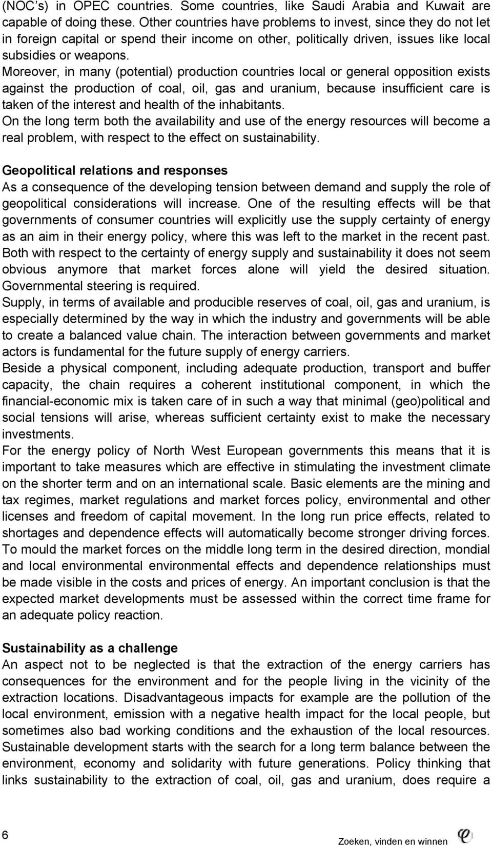 Moreover, in many (potential) production countries local or general opposition exists against the production of coal, oil, gas and uranium, because insufficient care is taken of the interest and