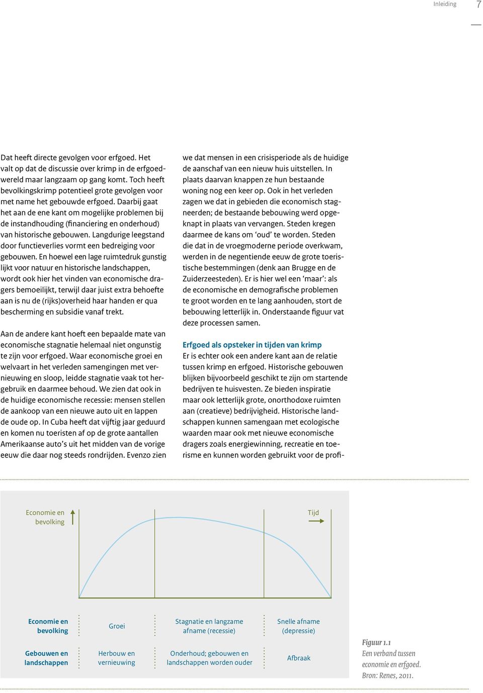 Daarbij gaat het aan de ene kant om mogelijke problemen bij de instandhouding (financiering en onderhoud) van historische gebouwen.