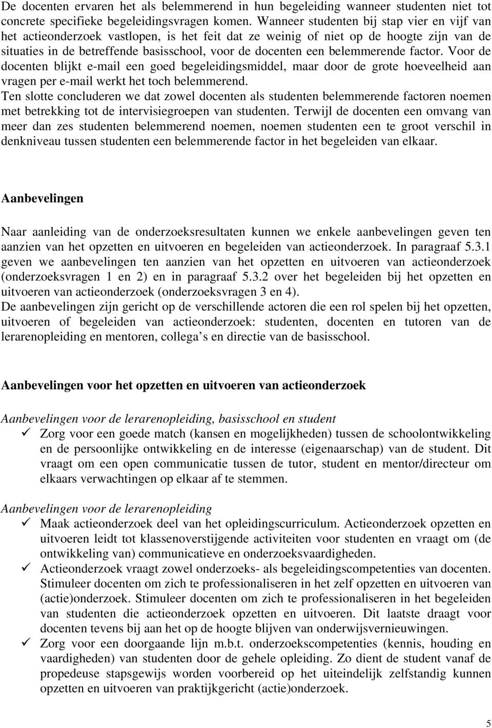 belemmerende factor. Voor de docenten blijkt e-mail een goed begeleidingsmiddel, maar door de grote hoeveelheid aan vragen per e-mail werkt het toch belemmerend.