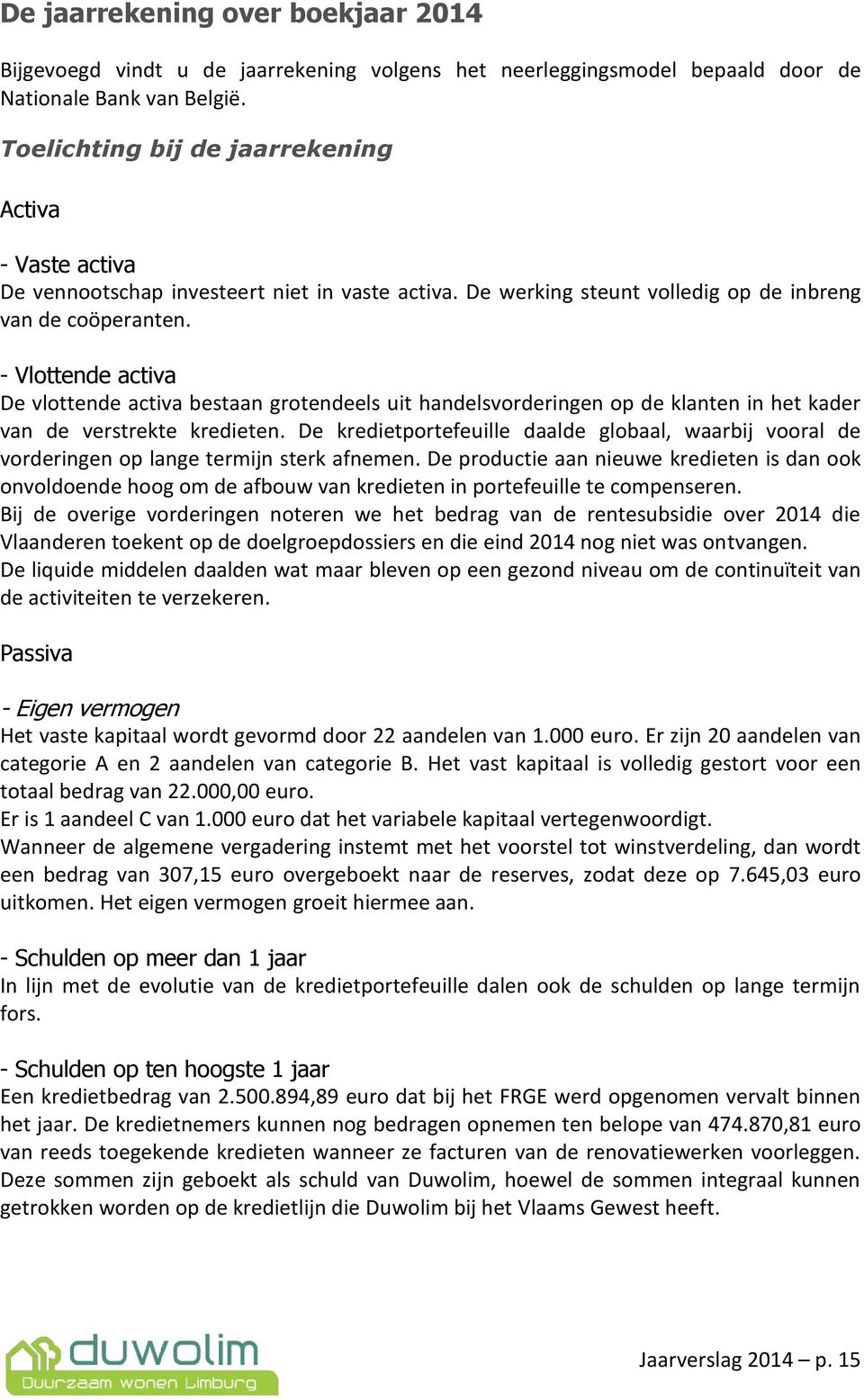 - Vlottende activa De vlottende activa bestaan grotendeels uit handelsvorderingen op de klanten in het kader van de verstrekte kredieten.