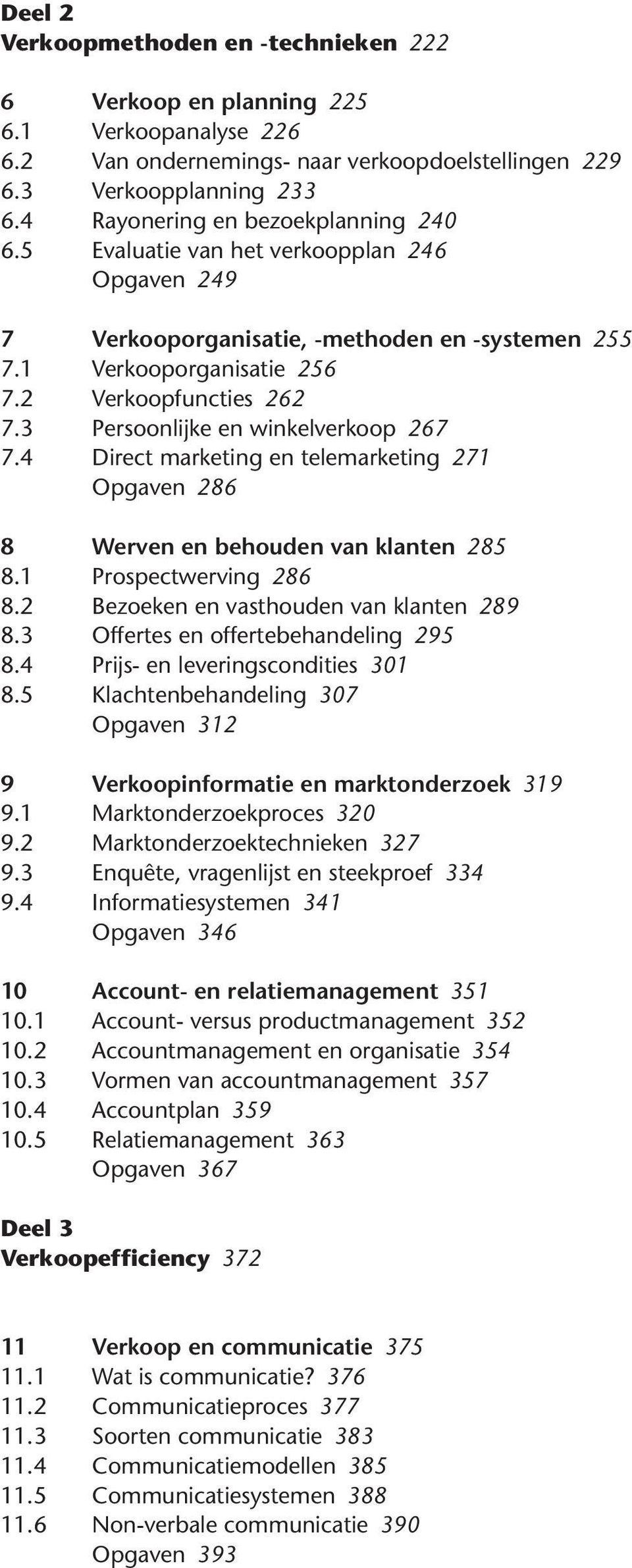 3 Persoonlijke en winkelverkoop 267 7.4 Direct marketing en telemarketing 271 Opgaven 286 8 Werven en behouden van klanten 285 8.1 Prospectwerving 286 8.2 Bezoeken en vasthouden van klanten 289 8.