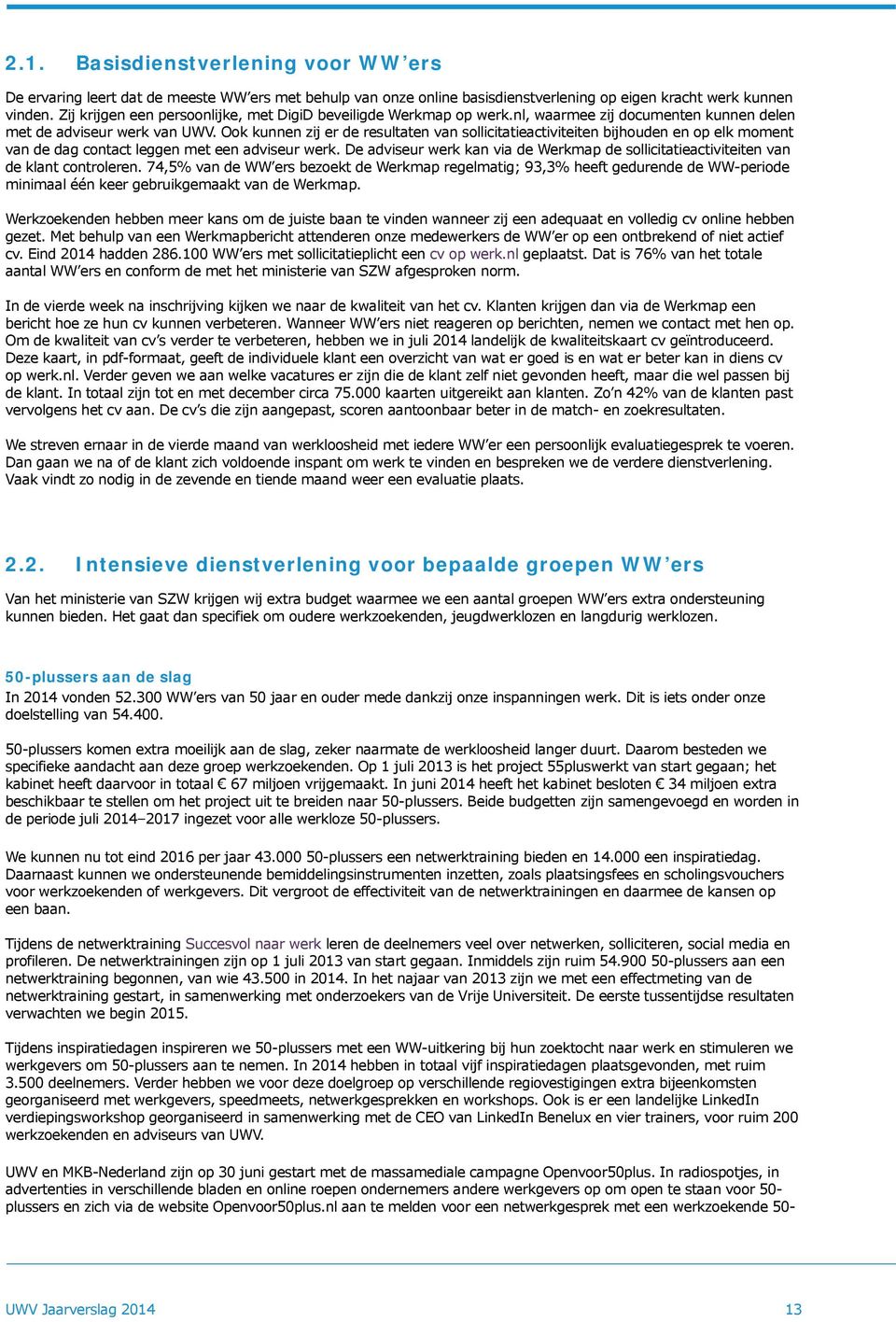 Ook kunnen zij er de resultaten van sollicitatieactiviteiten bijhouden en op elk moment van de dag contact leggen met een adviseur werk.