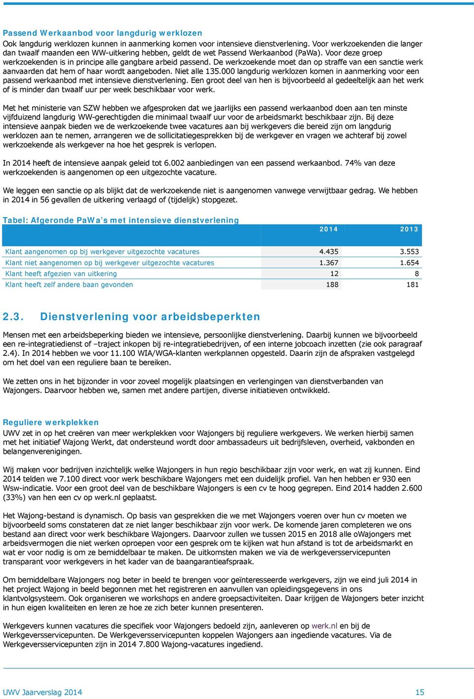 De werkzoekende moet dan op straffe van een sanctie werk aanvaarden dat hem of haar wordt aangeboden. Niet alle 135.