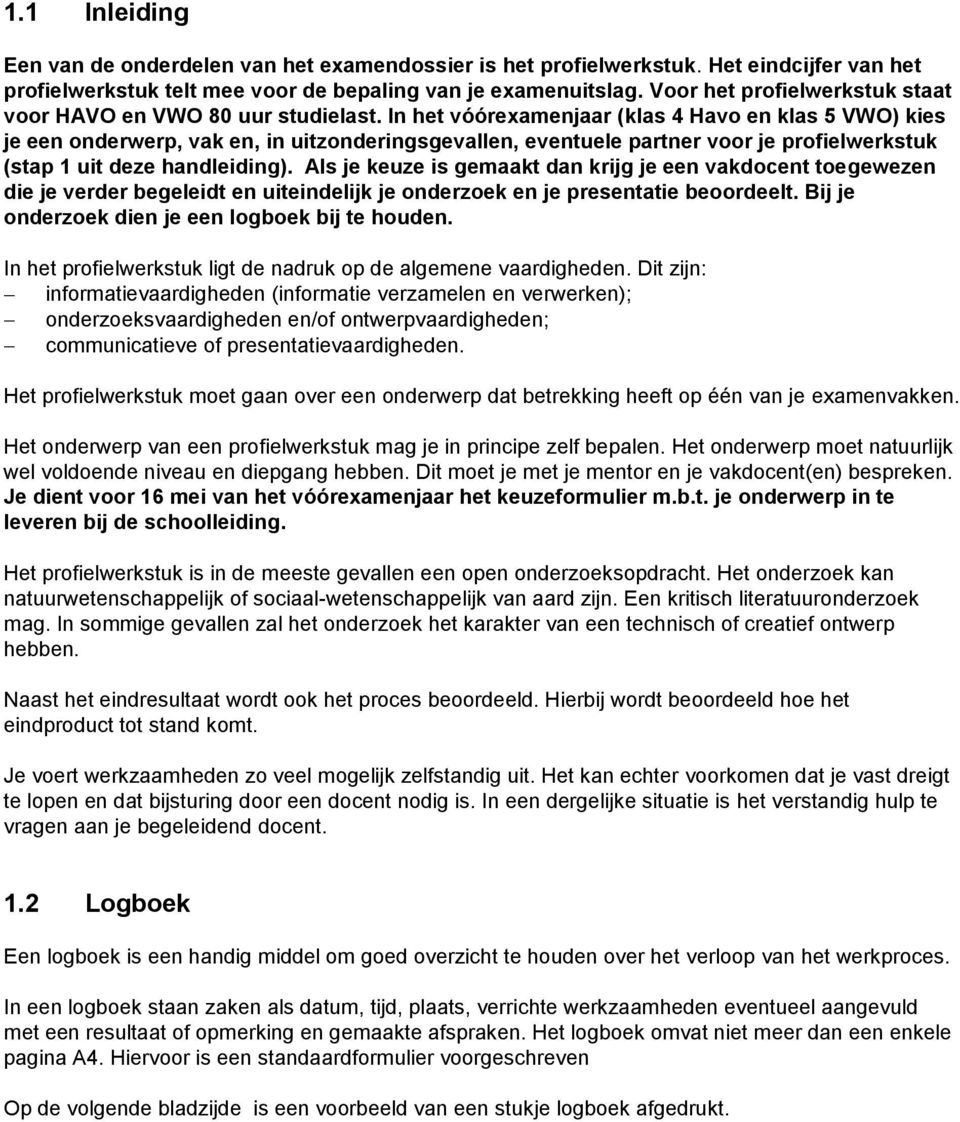 In het vóóreamenjaar (klas 4 Havo en klas 5 VWO) kies je een onderwerp, vak en, in uitzonderingsgevallen, eventuele partner voor je profielwerkstuk (stap 1 uit deze handleiding).