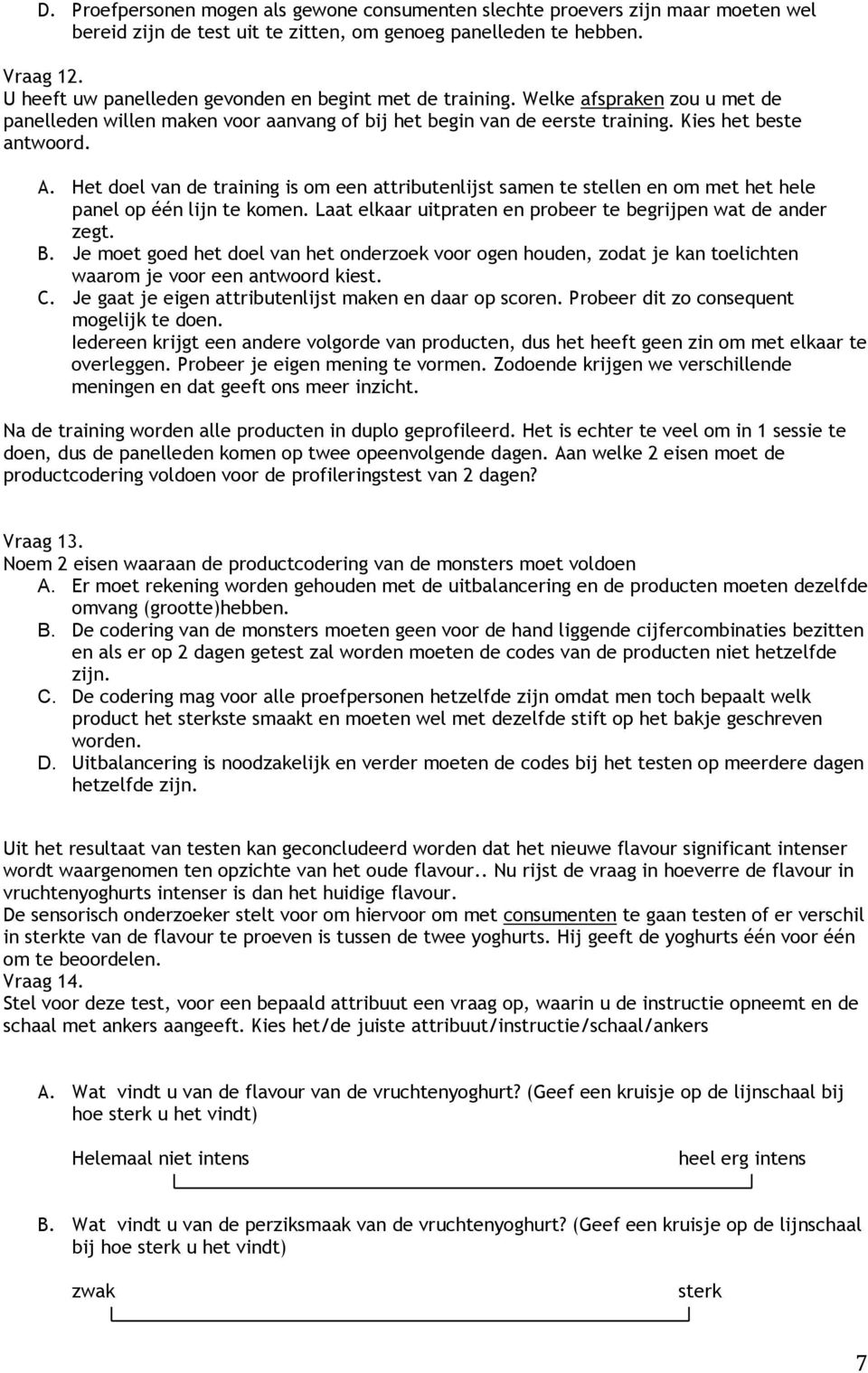 Het doel van de training is om een attributenlijst samen te stellen en om met het hele panel op één lijn te komen. Laat elkaar uitpraten en probeer te begrijpen wat de ander zegt. B.