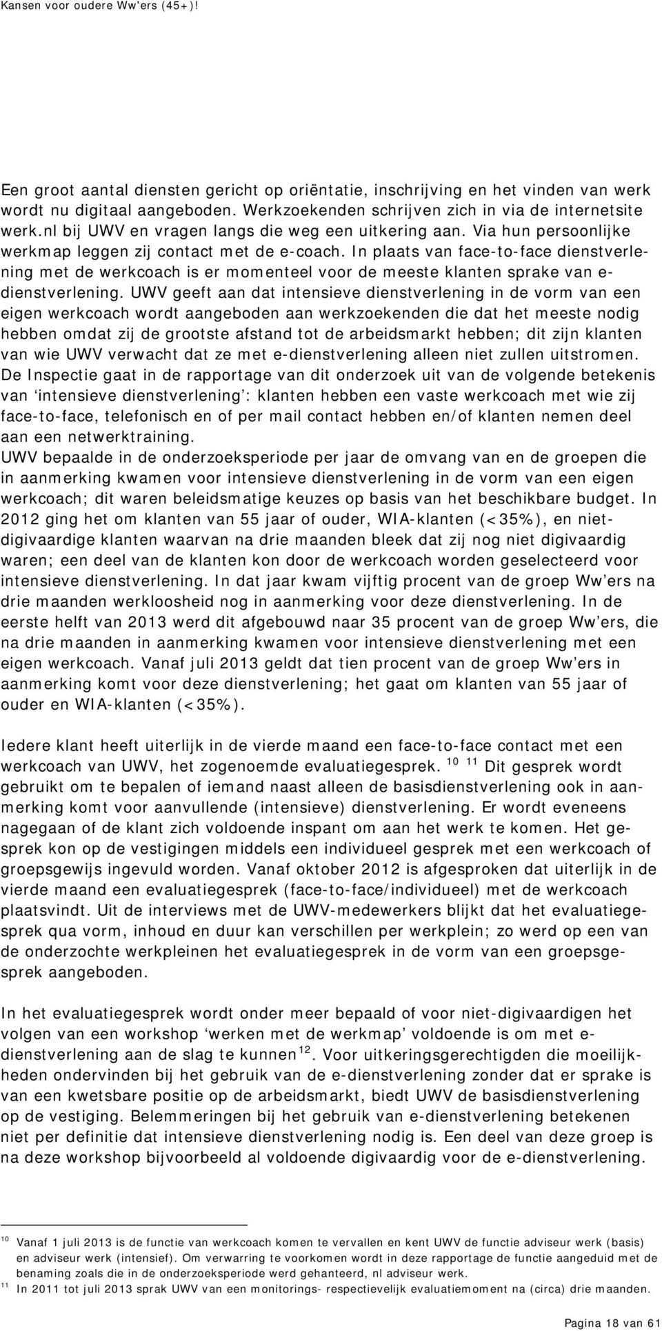 In plaats van face-to-face dienstverlening met de werkcoach is er momenteel voor de meeste klanten sprake van e- dienstverlening.