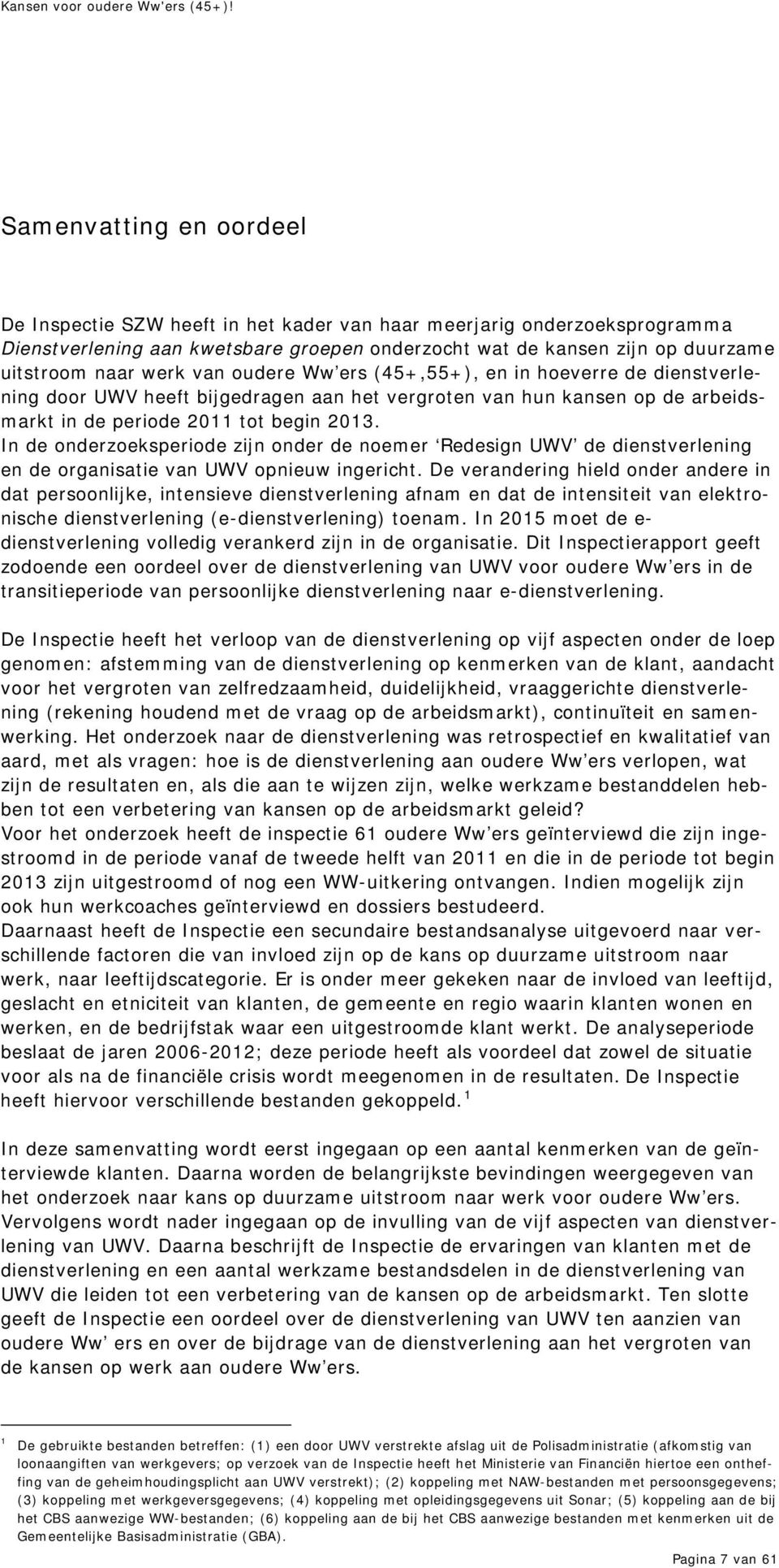 In de onderzoeksperiode zijn onder de noemer Redesign UWV de dienstverlening en de organisatie van UWV opnieuw ingericht.