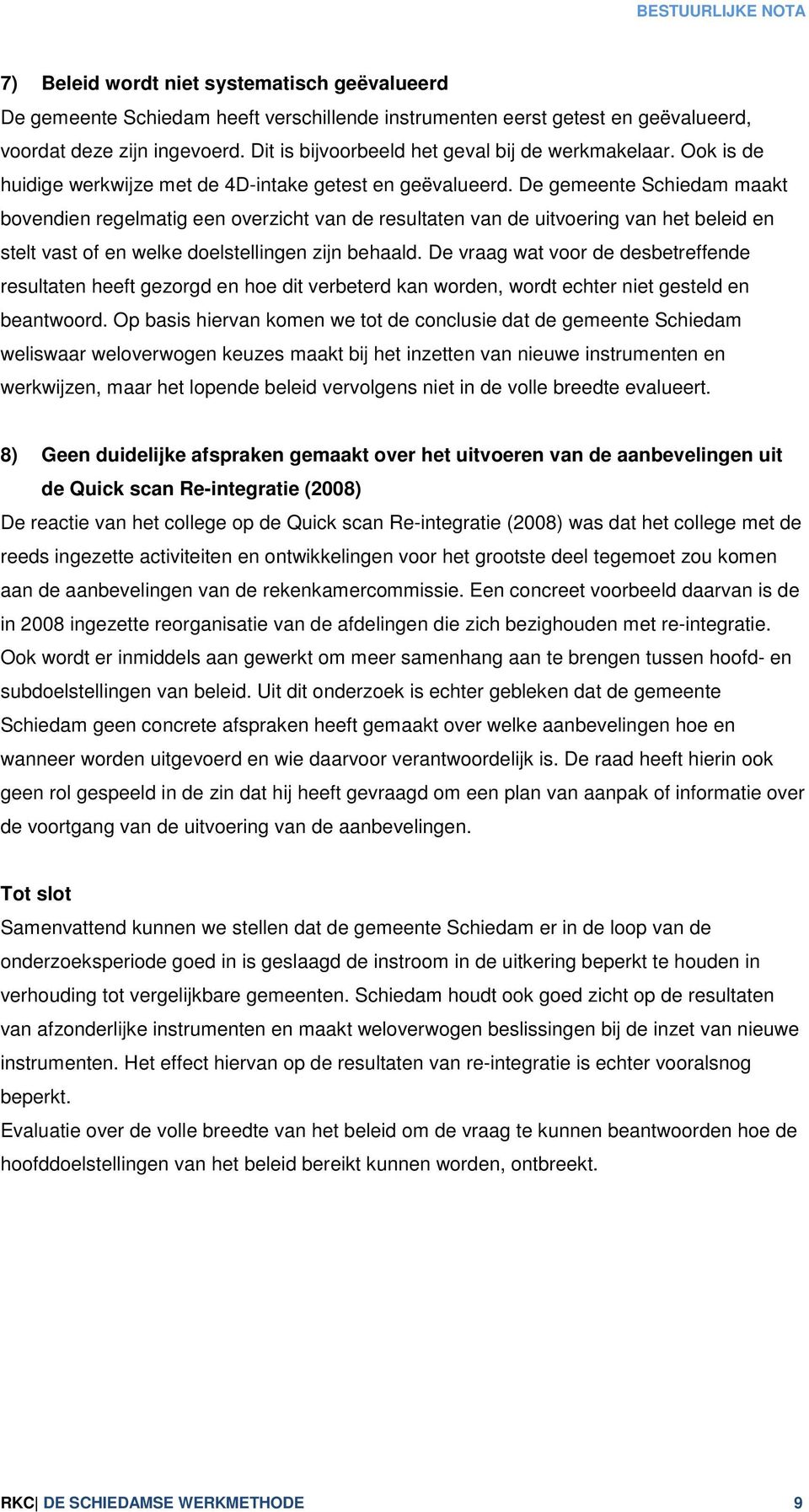 De gemeente Schiedam maakt bovendien regelmatig een overzicht van de resultaten van de uitvoering van het beleid en stelt vast of en welke doelstellingen zijn behaald.