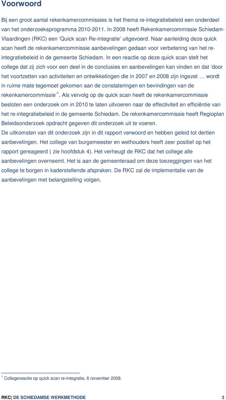 Naar aanleiding deze quick scan heeft de rekenkamercommissie aanbevelingen gedaan voor verbetering van het reintegratiebeleid in de gemeente Schiedam.