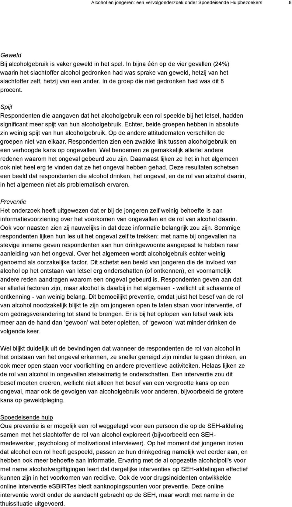 In de groep die niet gedronken had was dit 8 procent. Spijt Respondenten die aangaven dat het alcoholgebruik een rol speelde bij het letsel, hadden significant meer spijt van hun alcoholgebruik.