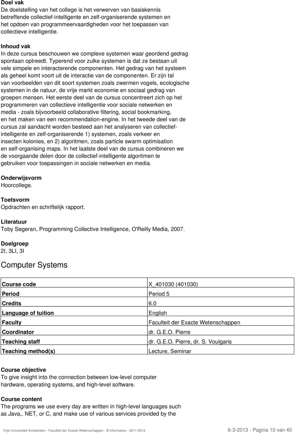 Typerend voor zulke systemen is dat ze bestaan uit vele simpele en interacterende componenten. Het gedrag van het systeem als geheel komt voort uit de interactie van de componenten.