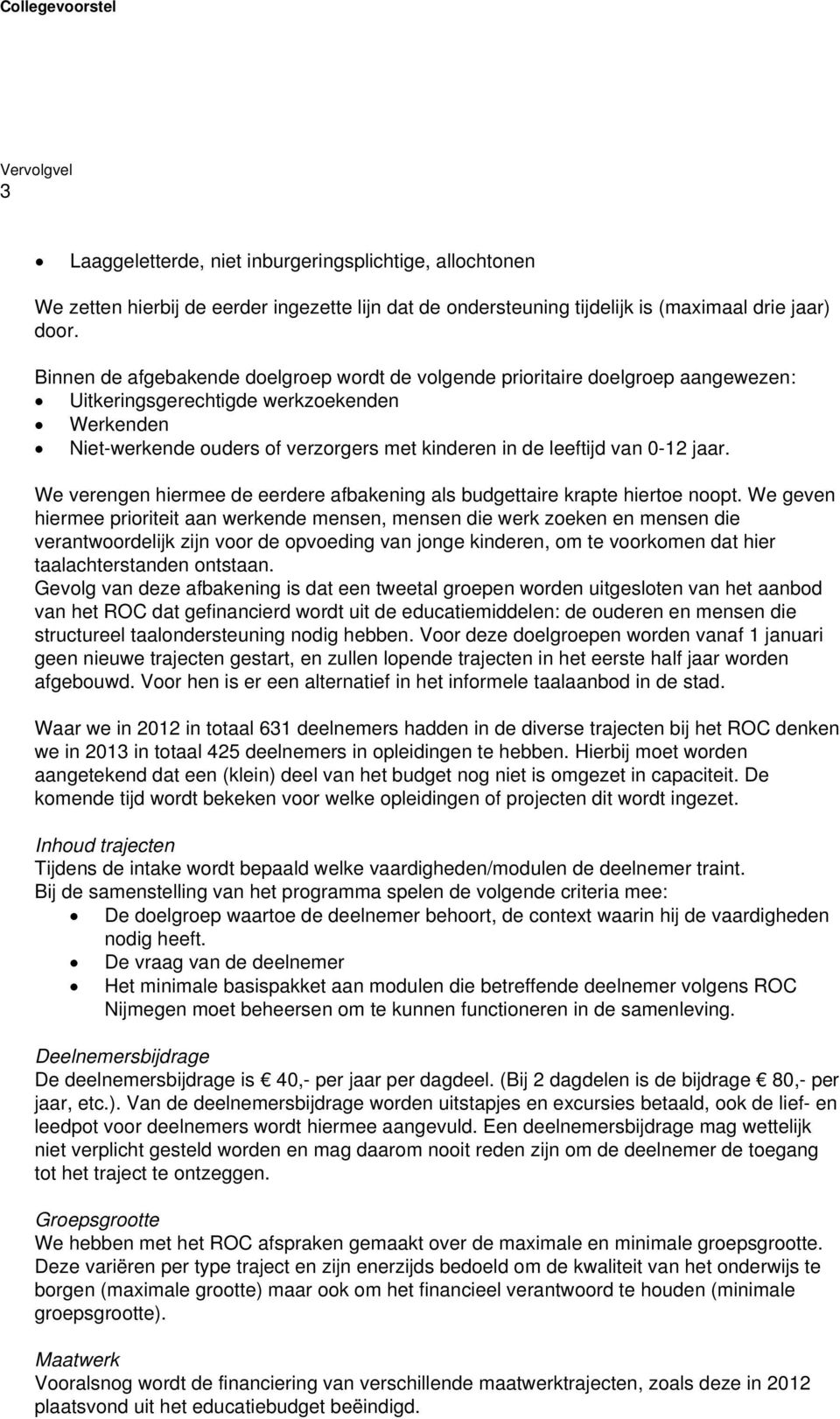 0-12 jaar. We verengen hiermee de eerdere afbakening als budgettaire krapte hiertoe noopt.