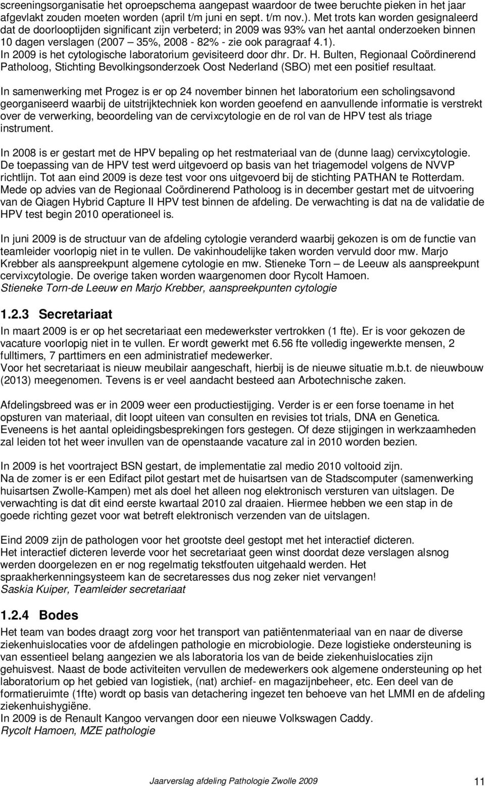 In 2009 is het cytologische laboratorium gevisiteerd door dhr. Dr. H. Bulten, Regionaal Coördinerend Patholoog, Stichting Bevolkingsonderzoek Oost Nederland (SBO) met een positief resultaat.