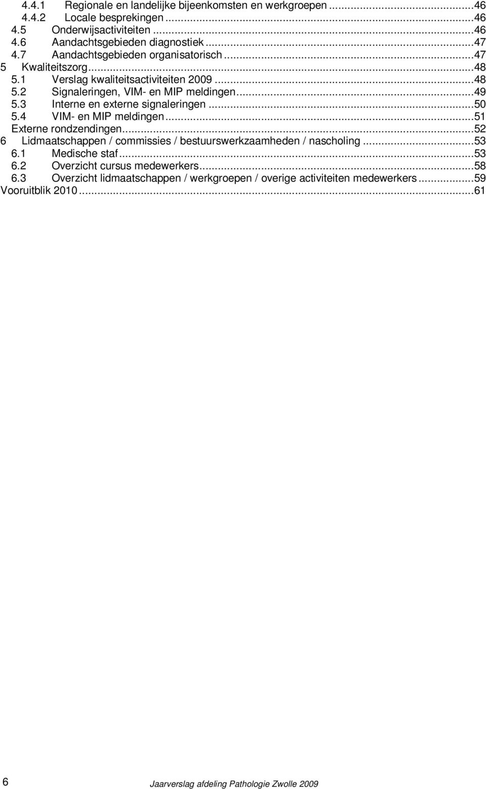 3 Interne en externe signaleringen...50 5.4 VIM- en MIP meldingen...51 Externe rondzendingen...52 6 Lidmaatschappen / commissies / bestuurswerkzaamheden / nascholing...53 6.