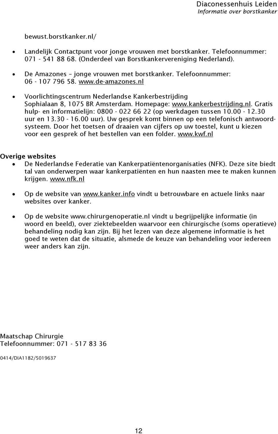 kankerbestrijding.nl. Gratis hulp- en informatielijn: 0800-022 66 22 (op werkdagen tussen 10.00-12.30 uur en 13.30-16.00 uur). Uw gesprek komt binnen op een telefonisch antwoordsysteem.