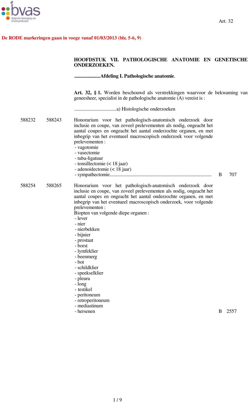 .. a) Histologische onderzoeken 588232 588243 Honorarium voor het pathologisch-anatomisch onderzoek door inclusie en coupe, van zoveel prelevementen als nodig, ongeacht het aantal coupes en ongeacht