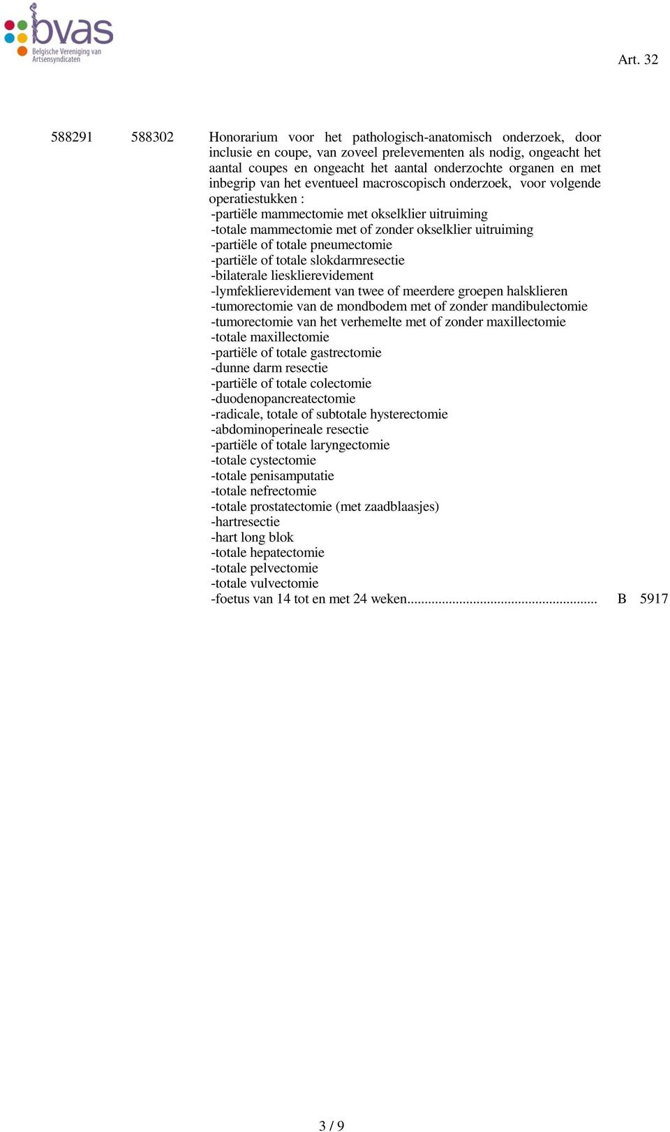 -partiële of totale pneumectomie -partiële of totale slokdarmresectie -bilaterale liesklierevidement -lymfeklierevidement van twee of meerdere groepen halsklieren -tumorectomie van de mondbodem met