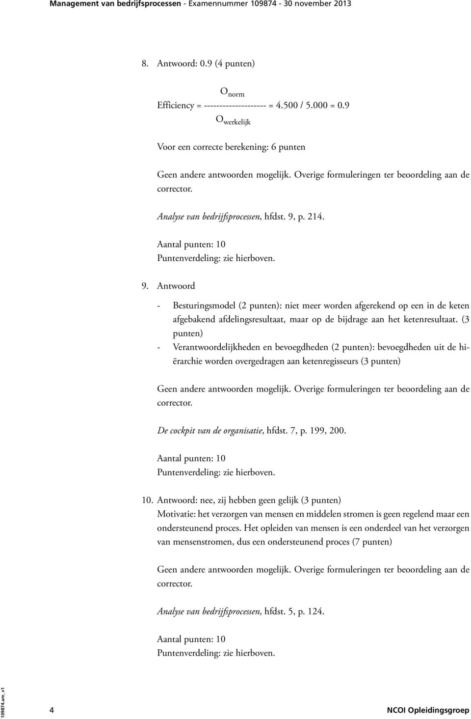 (3 punten) - Verantwoordelijkheden en bevoegdheden (2 punten): bevoegdheden uit de hiërarchie worden overgedragen aan ketenregisseurs (3 punten) De cockpit van de organisatie, hfdst. 7, p. 199, 200.