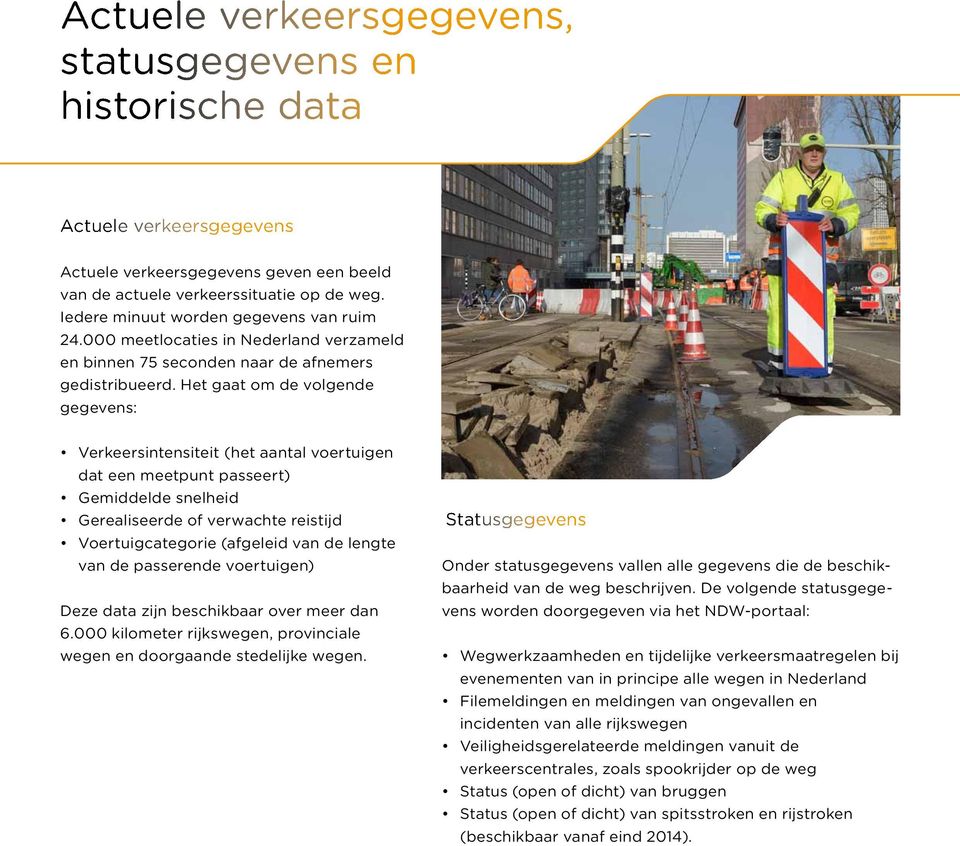 Het gaat om de volgende gegevens: Verkeersintensiteit (het aantal voertuigen dat een meetpunt passeert) Gemiddelde snelheid Gerealiseerde of verwachte reistijd Voertuigcategorie (afgeleid van de