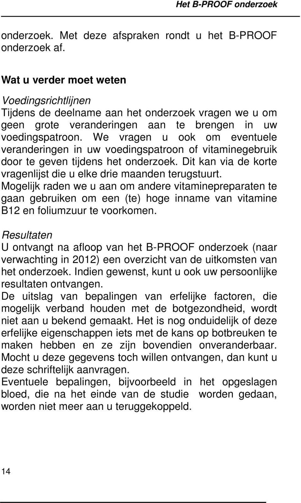 We vragen u ook om eventuele veranderingen in uw voedingspatroon of vitaminegebruik door te geven tijdens het onderzoek. Dit kan via de korte vragenlijst die u elke drie maanden terugstuurt.