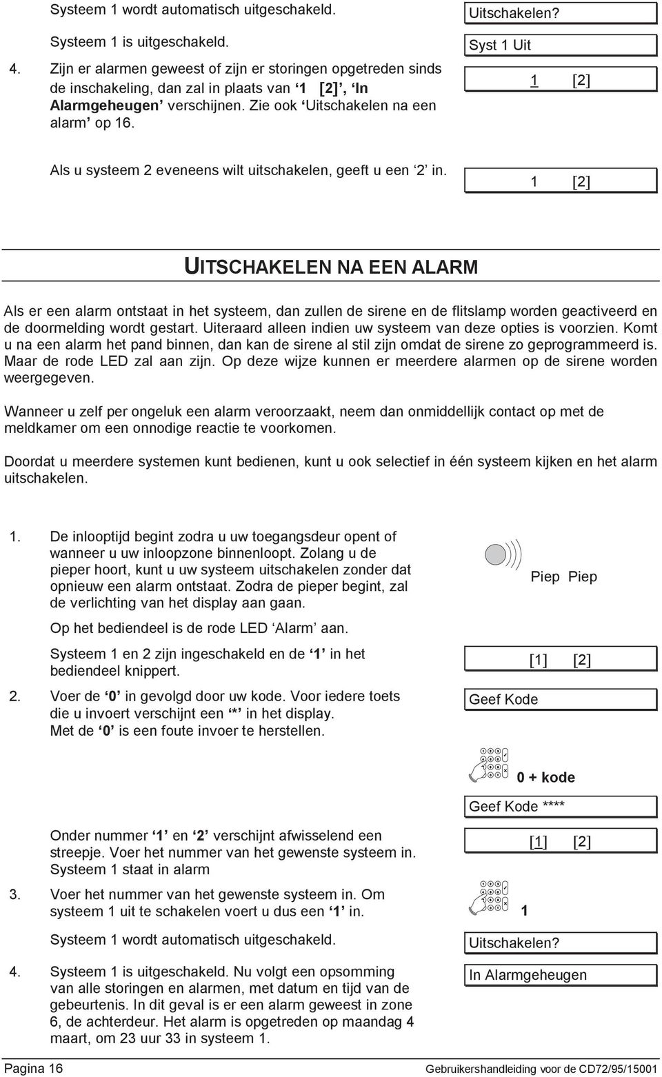 na een alarm op 16. Uitschakelen? Syst 1 Uit 1 [2] Als u systeem 2 eveneens wilt uitschakelen, geeft u een 2 in.