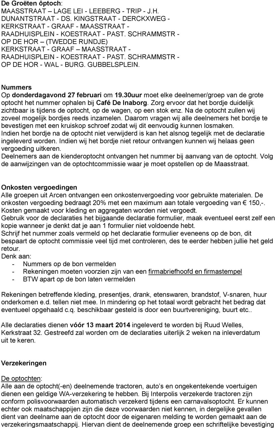 30uur moet elke deelnemer/groep van de grote optocht het nummer ophalen bij Café De Inaborg. Zorg ervoor dat het bordje duidelijk zichtbaar is tijdens de optocht, op de wagen, op een stok enz.