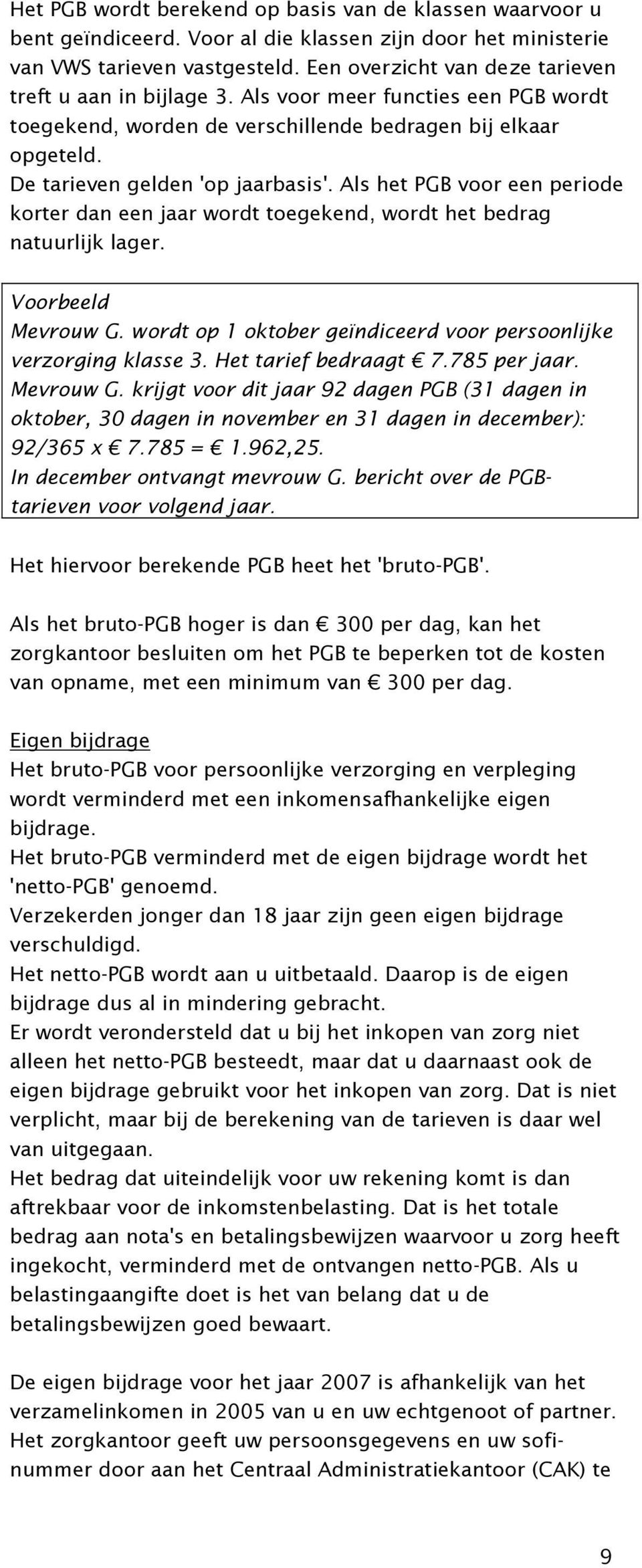 Als het PGB voor een periode korter dan een jaar wordt toegekend, wordt het bedrag natuurlijk lager. Voorbeeld Mevrouw G. wordt op 1 oktober geïndiceerd voor persoonlijke verzorging klasse 3.