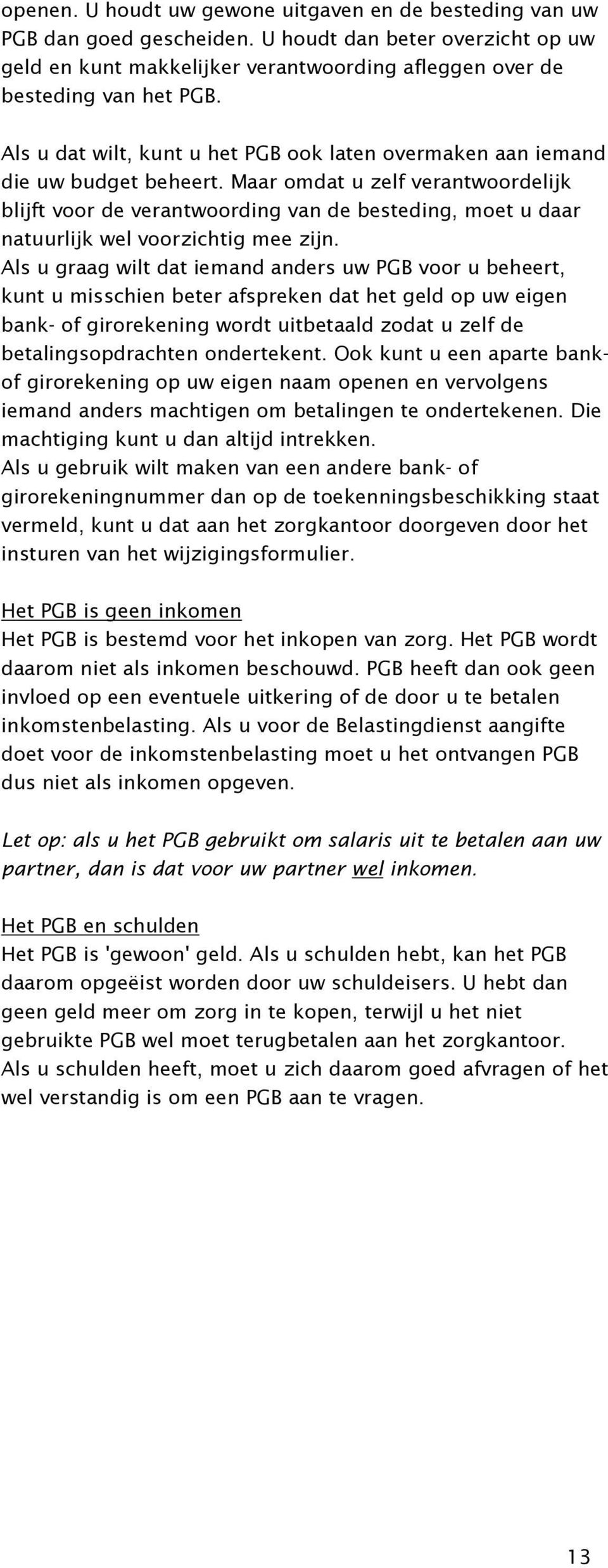 Maar omdat u zelf verantwoordelijk blijft voor de verantwoording van de besteding, moet u daar natuurlijk wel voorzichtig mee zijn.