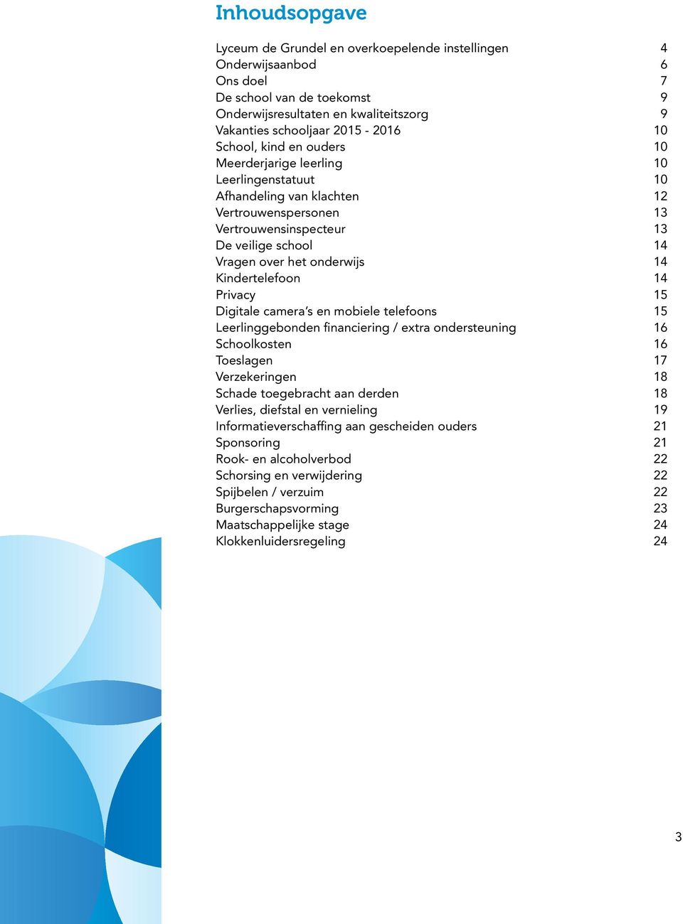 Kindertelefoon 14 Privacy 15 Digitale camera s en mobiele telefoons 15 Leerlinggebonden financiering / extra ondersteuning 16 Schoolkosten 16 Toeslagen 17 Verzekeringen 18 Schade toegebracht aan